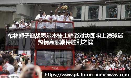 布林狮子迎战墨尔本骑士精彩对决即将上演球迷热情高涨期待胜利之战