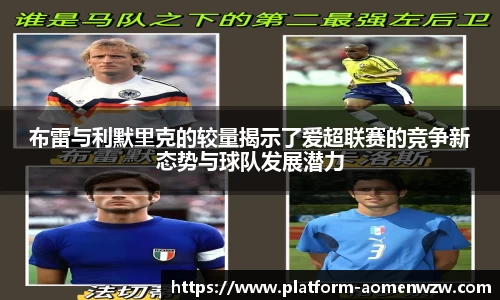 布雷与利默里克的较量揭示了爱超联赛的竞争新态势与球队发展潜力