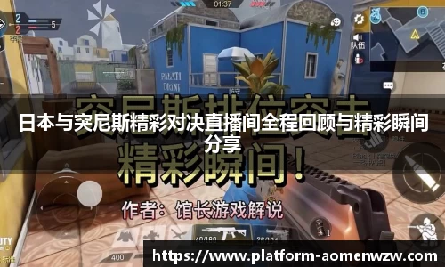 日本与突尼斯精彩对决直播间全程回顾与精彩瞬间分享