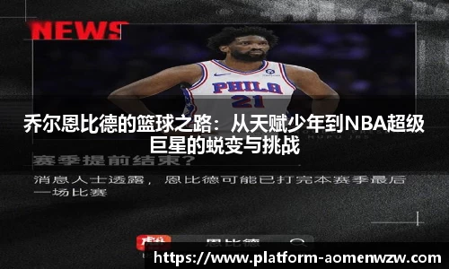 乔尔恩比德的篮球之路：从天赋少年到NBA超级巨星的蜕变与挑战