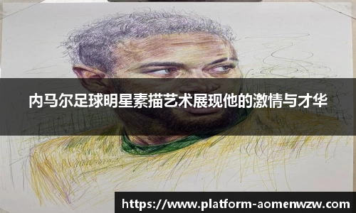 内马尔足球明星素描艺术展现他的激情与才华